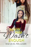 Luvin' Him Wasn't Enough