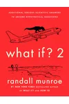 What If? 2: Additional Serious Scientific Answers to Absurd Hypothetical Questions