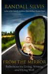 From the Mirror: Reflections on Living, Writing, and Dying Well