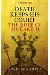 Death Keeps His Court: The Rule of Richard II