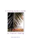 A Fishing Guide's Guide to Tropical Cooking