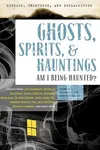 Ghosts, Spirits, & Hauntings: Am I Being Haunted?