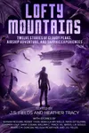 Lofty Mountains: Eleven Stories of Cloudy Peaks, Airship Adventure, and Sapphic Experiences