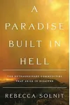 A Paradise Built in Hell: The Extraordinary Communities That Arise in Disaster
