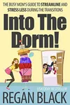 Into The Dorm!: The Busy Mom's Guide to Streamline and Stress Less During the Transitions