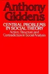 Central Problems in Social Theory: Action, Structure, and Contradiction in Social Analysis