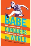 Babe Conquers the World: The Legendary Life of Babe Didrikson Zaharias