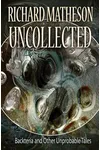 Richard Matheson Uncollected: Backteria and Other Improbable Tales