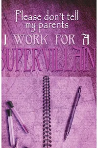 Please Don't Tell My Parents I Work for a Supervillain