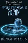 Please Don't Tell My Parents I Saved the World Again