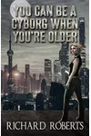 You Can Be a Cyborg When You're Older