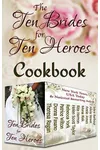 The Ten Brides for Ten Heroes Cookbook