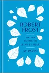 Robert Frost: Sixteen Poems to Learn by Heart