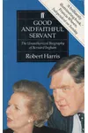 Good and Faithful Servant: The Unauthorized Biography of Bernard Ingham