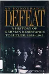 An Honourable Defeat: A History of German Resistance to Hitler, 1933-1945