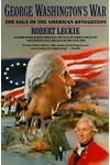 George Washington's War: The Saga of the American Revolution