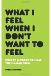 What I Feel When I Don't Want To Feel
