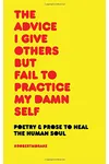The Advice I Give Others But Fail to Practice My Damn Self