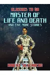 Master of Life and Death and five more Stories