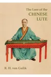 The Lore of the Chinese Lute: An Essay on the Ideology of the Ch'in