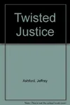 Twisted Justice (As: Jeffrey Ashford)
