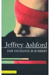 A Fair Exchange Is Robbery (As: Jeffrey Ashford)