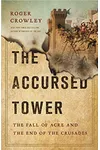 The Accursed Tower: The Fall of Acre and the End of the Crusades