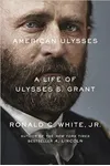 American Ulysses: A Life of Ulysses S. Grant