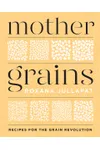 Mother Grains: Recipes for the Grain Revolution