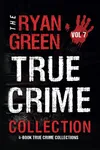 The Ryan Green True Crime Collection: Volume 7