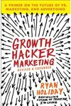Growth Hacker Marketing: A Primer on the Future of PR, Marketing, and Advertising