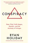 Conspiracy: Peter Thiel, Hulk Hogan, Gawker, and the Anatomy of Intrigue