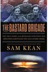 The Bastard Brigade: The True Story of the Renegade Scientists and Spies Who Sabotaged the Nazi Atomic Bomb