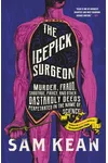 The Icepick Surgeon: Murder, Fraud, Sabotage, Piracy, and Other Dastardly Deeds Perpetrated in the Name of Science