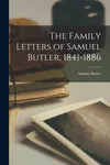 The Family Letters of Samuel Butler, 1841-1886