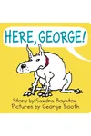 Here, George!