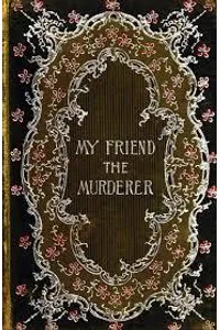 My Friend The Murderer And Other Mysteries And Adventures