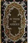 My Friend The Murderer And Other Mysteries And Adventures