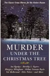 Murder under the Christmas Tree: Ten Classic Crime Stories for the Festive Season