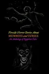 Fireside Horror Stories About Mummies and Curses