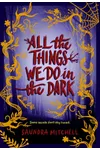 All the Things We Do in the Dark