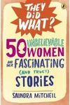 50 Unbelievable Women and Their FascinatingStories