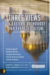 Three Views on Eastern Orthodoxy and Evangelicalism