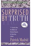 Surprised By Truth: 11 Converts Give the Biblical and Historical Reasons for Becoming Catholic