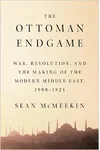 The Ottoman Endgame: War, Revolution, and the Making of the Modern Middle East, 1908 - 1923