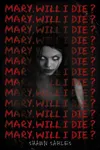 Mary, Will I Die?