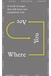Where You Are of Maps That Will Leave You Feeling Completely Lost