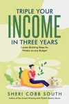 Triple Your Income in Three Years: Career-Building Steps for Writers on Any Budget