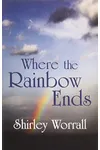 Where the Rainbow Ends (As:Shirley Worrall)