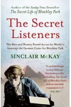 The Secret Listeners: The Men and Women Posted Across the World to Intercept The German Codes for Bletchley Park